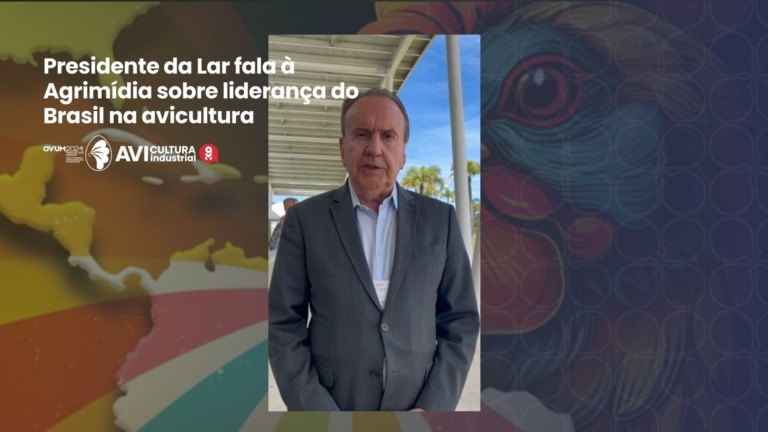 No OVUM 2024, presidente da Lar fala à Agrimídia sobre liderança do Brasil na avicultura e o foco da cooperativa em aquisições